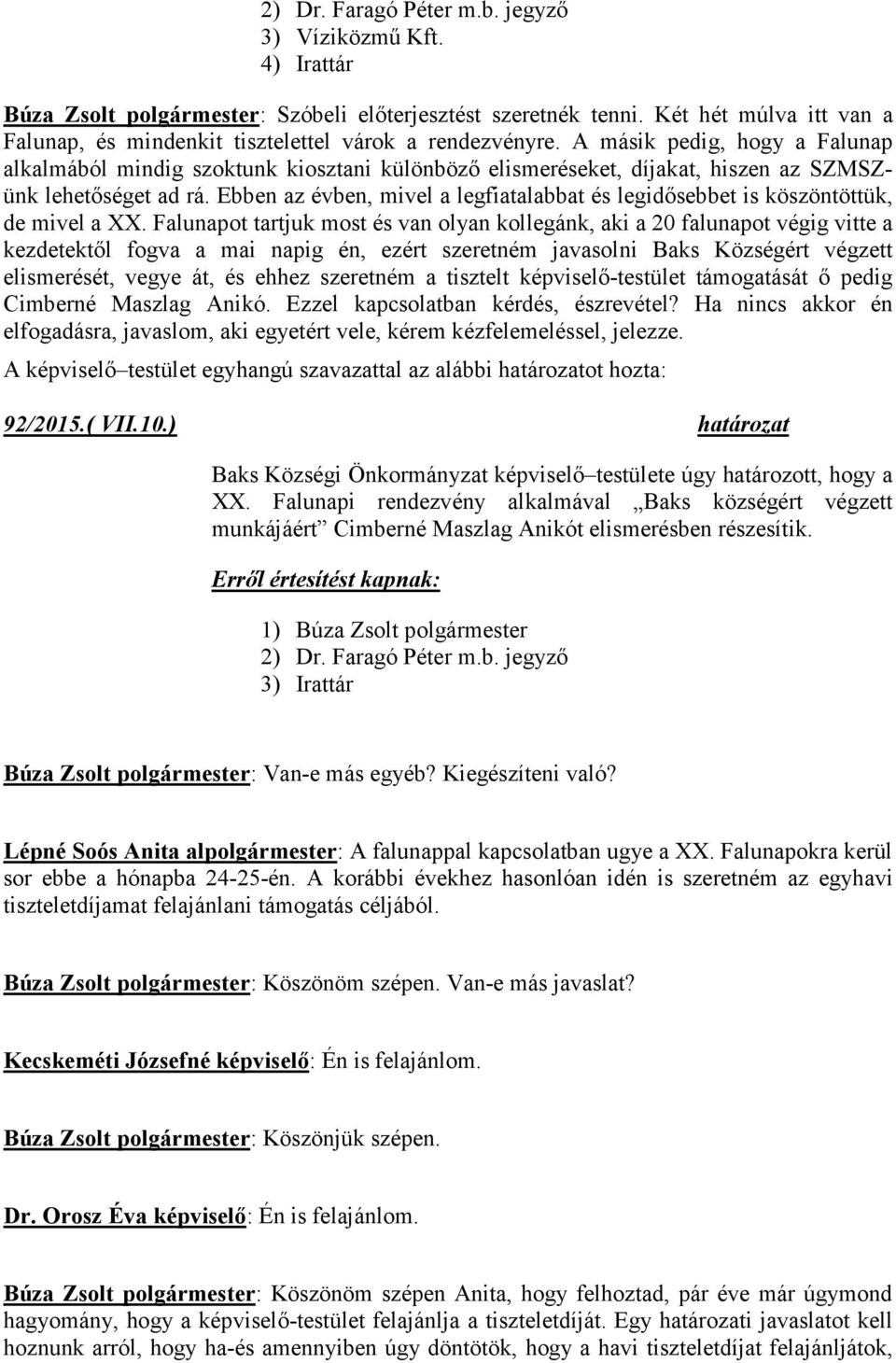 A másik pedig, hogy a Falunap alkalmából mindig szoktunk kiosztani különböző elismeréseket, díjakat, hiszen az SZMSZünk lehetőséget ad rá.