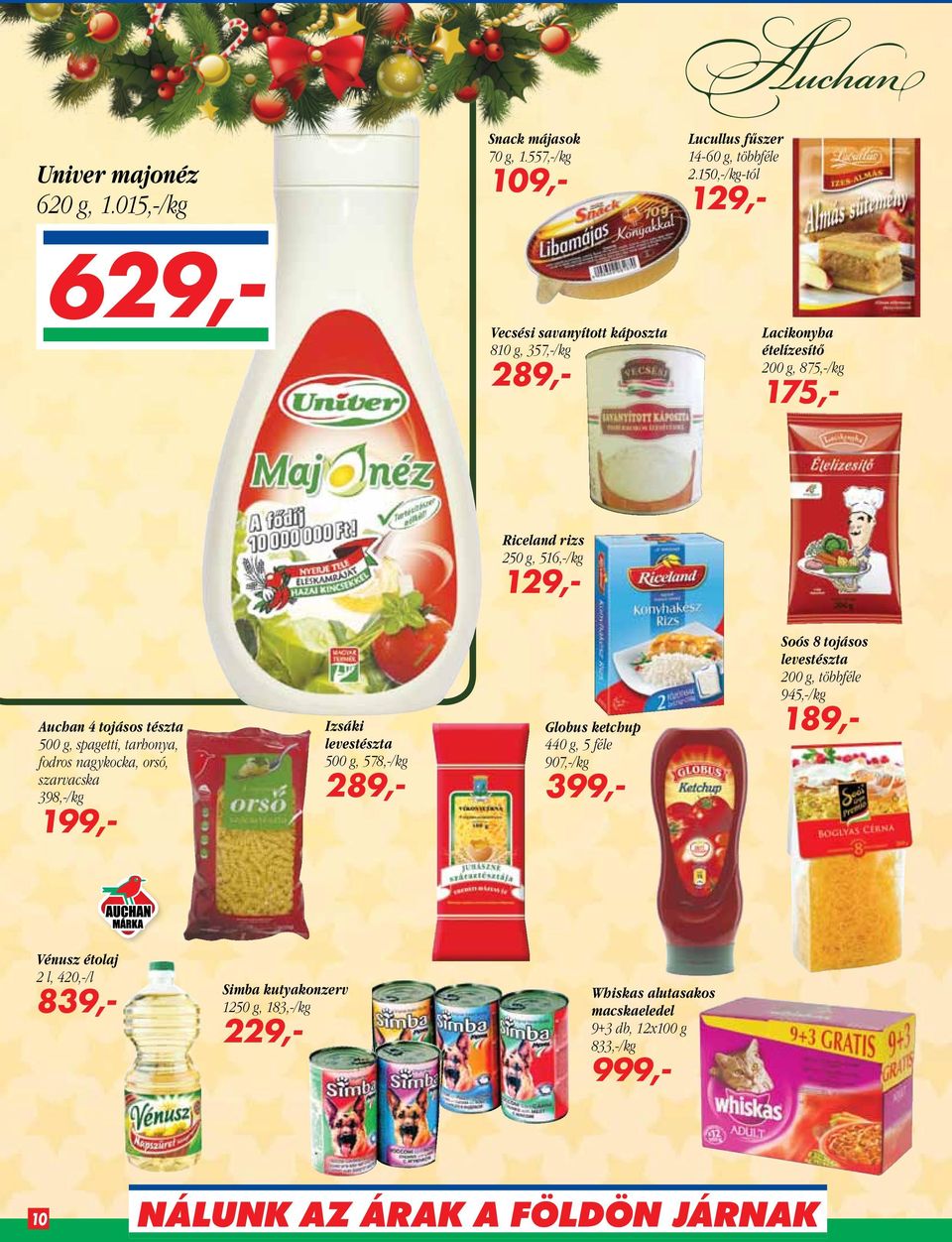 Auchan 4 tojásos tészta 500 g, spagetti, tarhonya, fodros nagykocka, orsó, szarvacska 398,-/kg 199,- Izsáki levestészta 500 g, 578,-/kg 289,- Globus ketchup 440