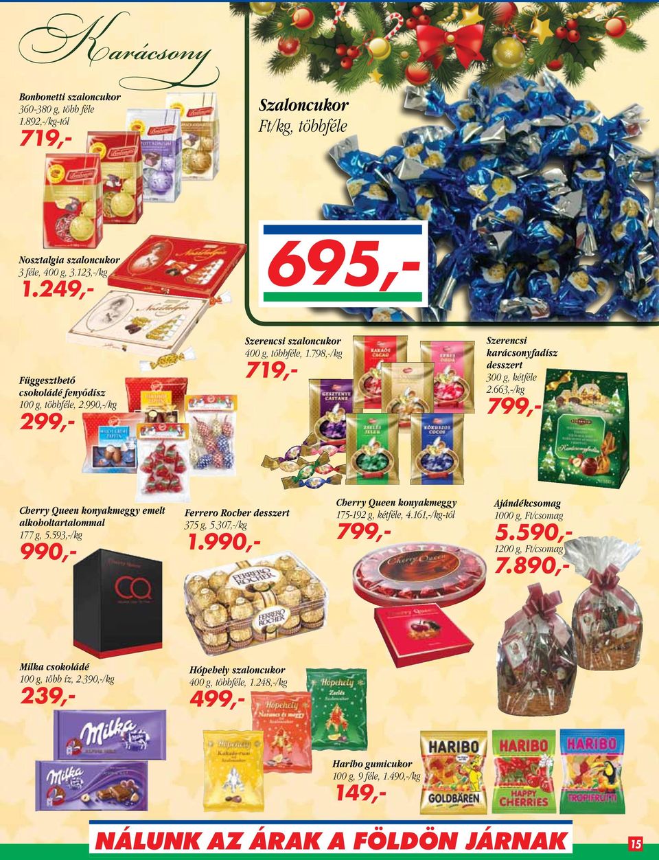 663,-/kg 799,- Cherry Queen konyakmeggy emelt alkoholtartalommal 177 g, 5.593,-/kg 990,- Ferrero Rocher desszert 375 g, 5.307,-/kg 1.990,- Cherry Queen konyakmeggy 175-192 g, kétféle, 4.