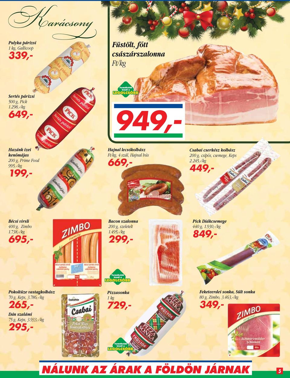 245,-/kg 449,- Bécsi virsli 400 g, Zimbo 1.738,-/kg 695,- Bacon szalonna 200 g, szeletelt 1.495,-/kg Pick Diákcsemege 440 g, 1.