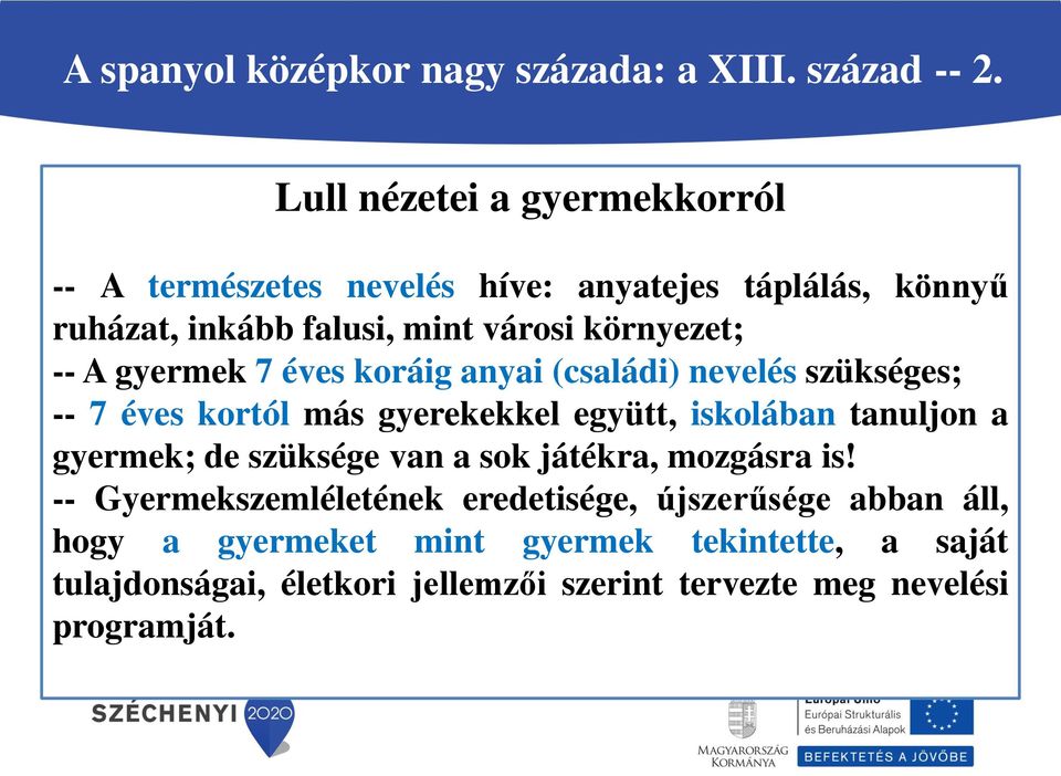 A gyermek 7 éves koráig anyai (családi) nevelés szükséges; -- 7 éves kortól más gyerekekkel együtt, iskolában tanuljon a gyermek; de