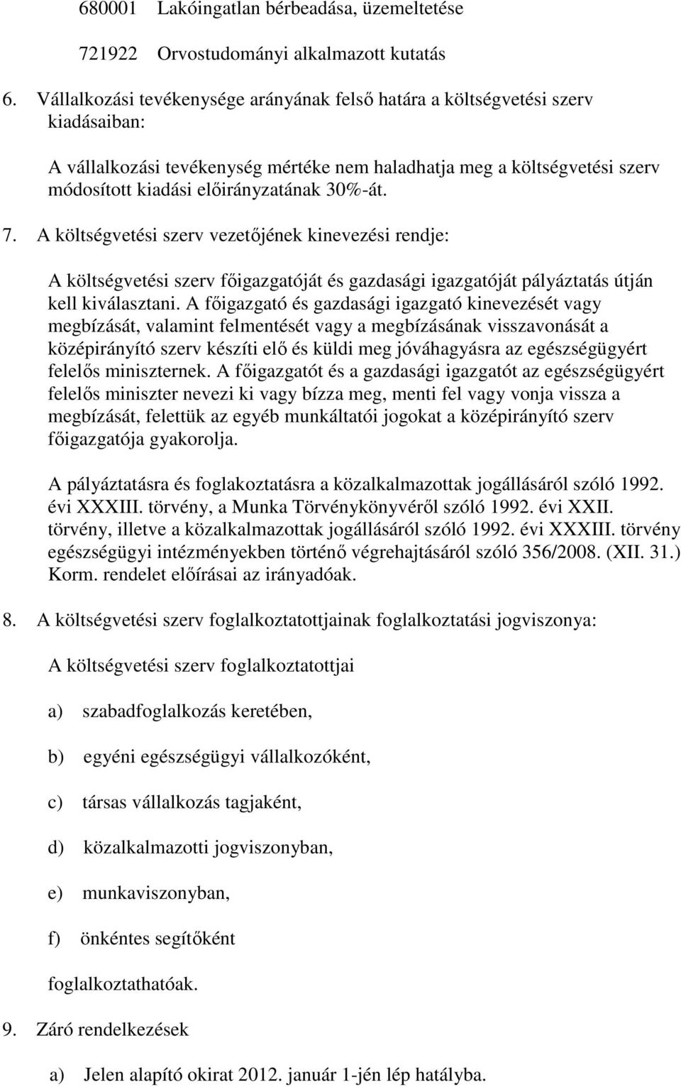 30%-át. 7. A költségvetési szerv vezetıjének kinevezési rendje: A költségvetési szerv fıigazgatóját és gazdasági igazgatóját pályáztatás útján kell kiválasztani.