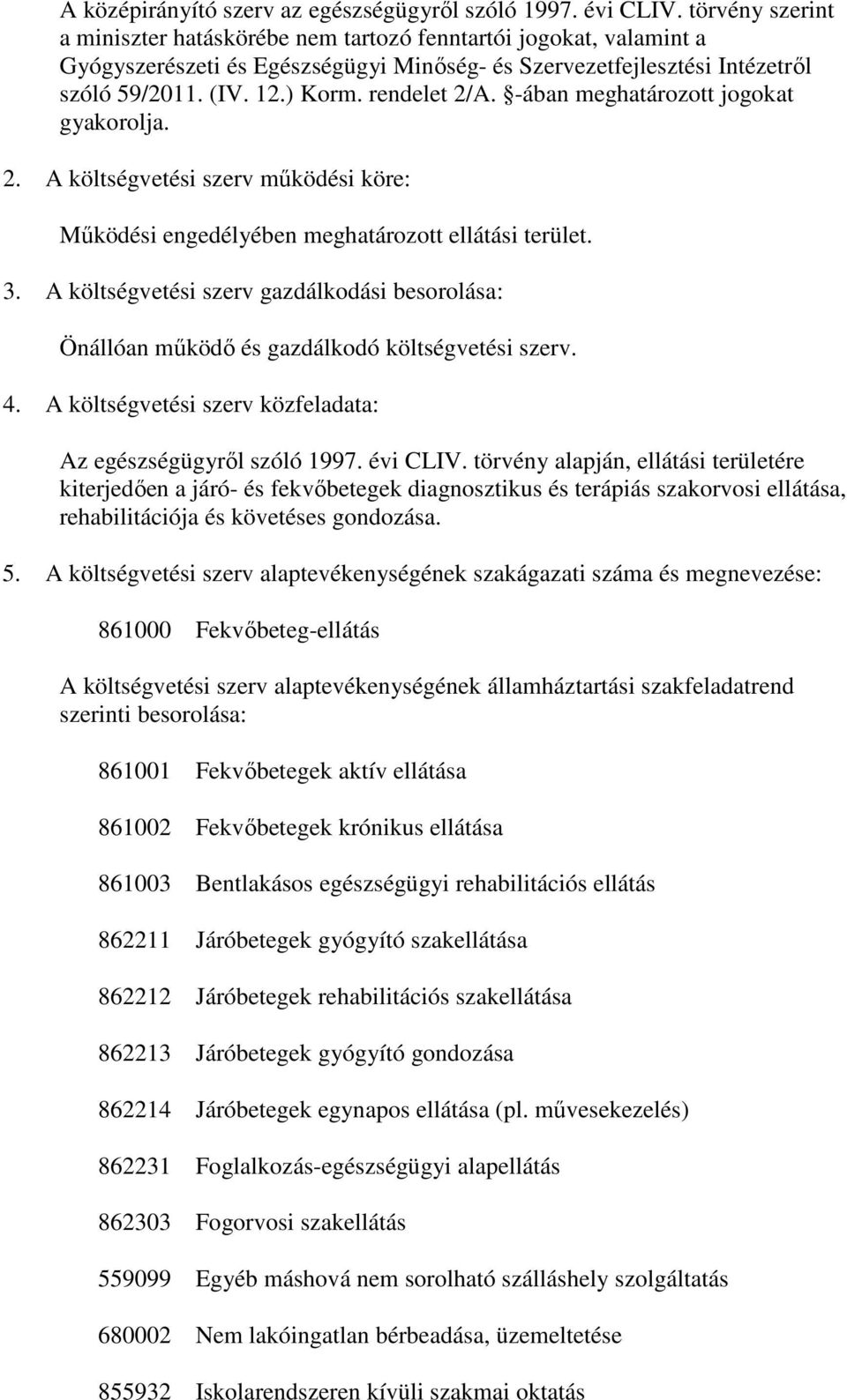 rendelet 2/A. -ában meghatározott jogokat gyakorolja. 2. A költségvetési szerv mőködési köre: Mőködési engedélyében meghatározott ellátási terület. 3.