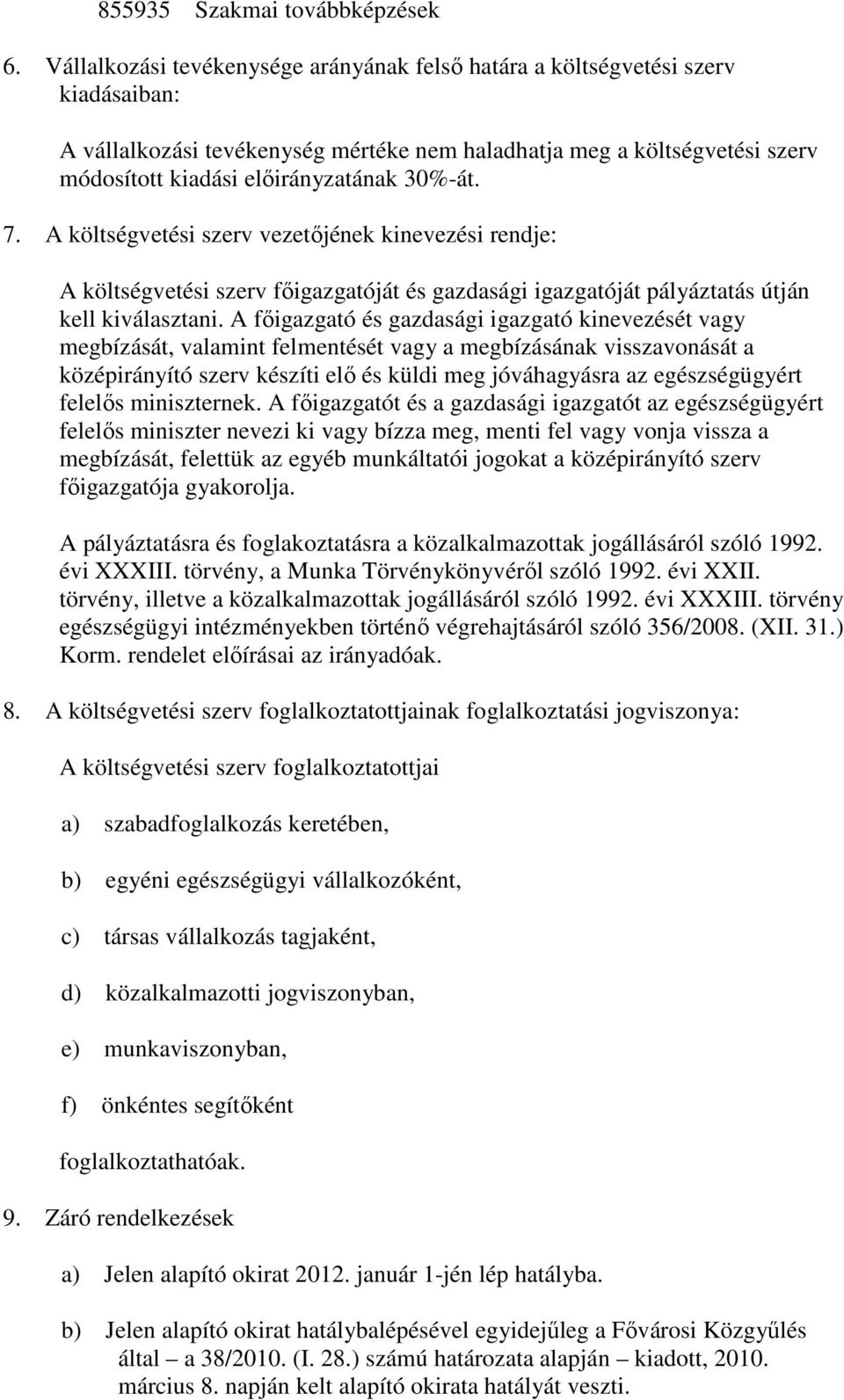 30%-át. 7. A költségvetési szerv vezetıjének kinevezési rendje: A költségvetési szerv fıigazgatóját és gazdasági igazgatóját pályáztatás útján kell kiválasztani.