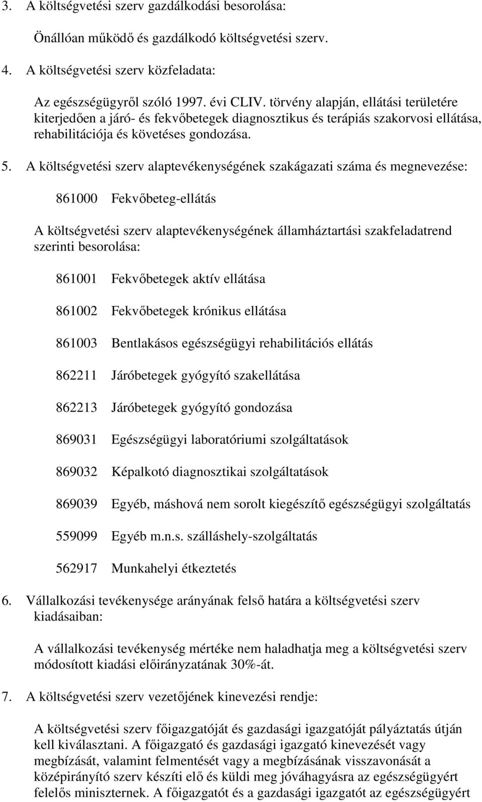 A költségvetési szerv alaptevékenységének szakágazati száma és megnevezése: 861000 Fekvıbeteg-ellátás A költségvetési szerv alaptevékenységének államháztartási szakfeladatrend szerinti besorolása: