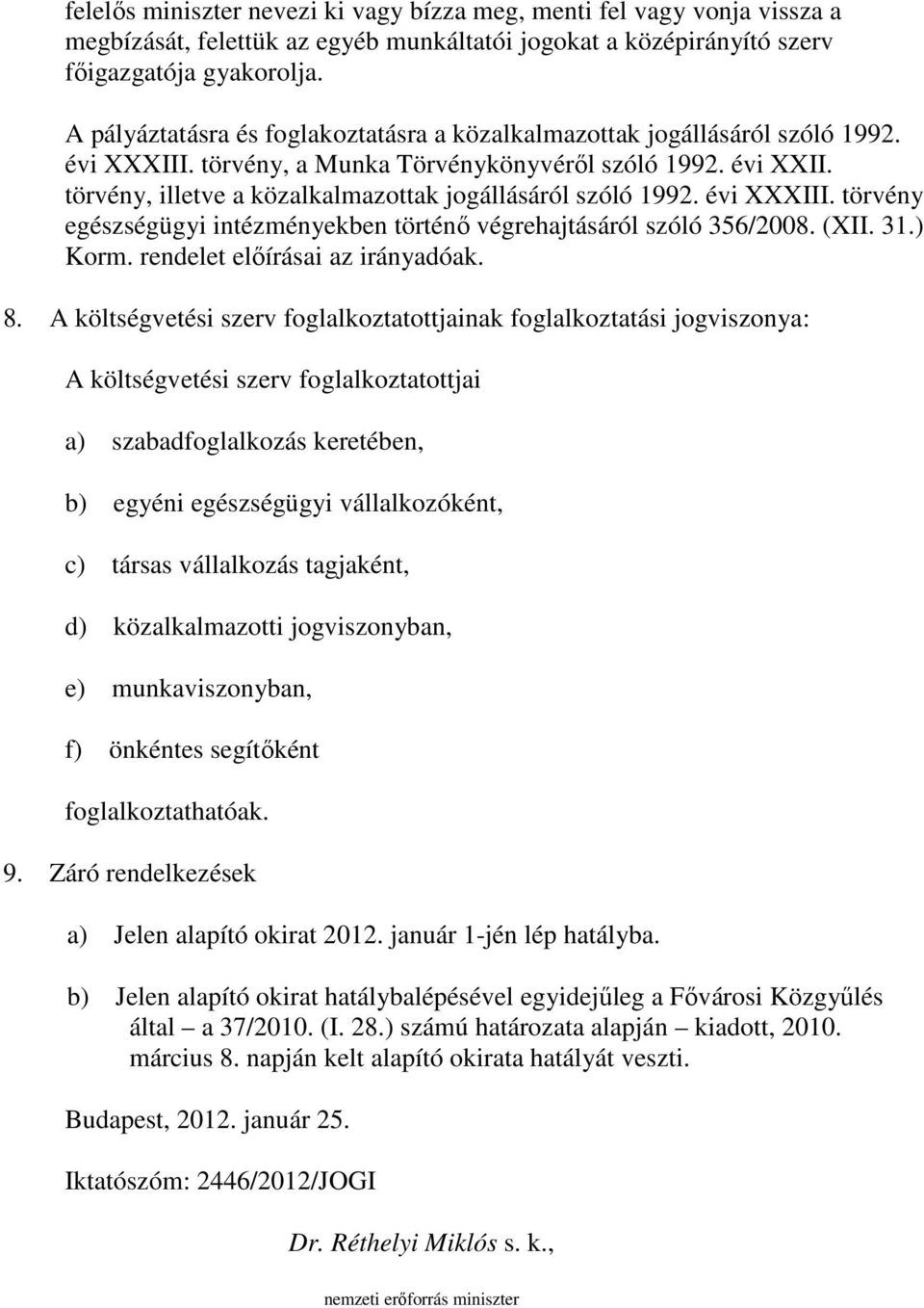 törvény, illetve a közalkalmazottak jogállásáról szóló 1992. évi XXXIII. törvény egészségügyi intézményekben történı végrehajtásáról szóló 356/2008. (XII. 31.) Korm. rendelet elıírásai az irányadóak.