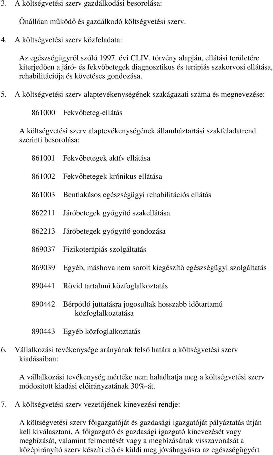 A költségvetési szerv alaptevékenységének szakágazati száma és megnevezése: 861000 Fekvıbeteg-ellátás A költségvetési szerv alaptevékenységének államháztartási szakfeladatrend szerinti besorolása: