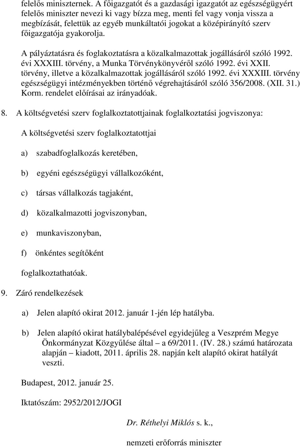 szerv fıigazgatója gyakorolja. A pályáztatásra és foglakoztatásra a közalkalmazottak jogállásáról szóló 1992. évi XXXIII. törvény, a Munka Törvénykönyvérıl szóló 1992. évi XXII.