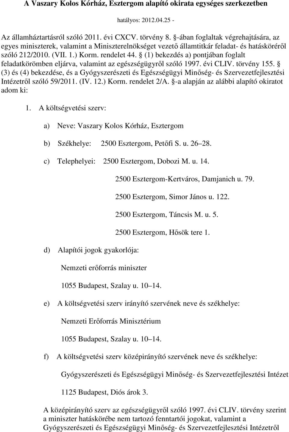 (1) bekezdés a) pontjában foglalt feladatkörömben eljárva, valamint az egészségügyrıl szóló 1997. évi CLIV. törvény 155.