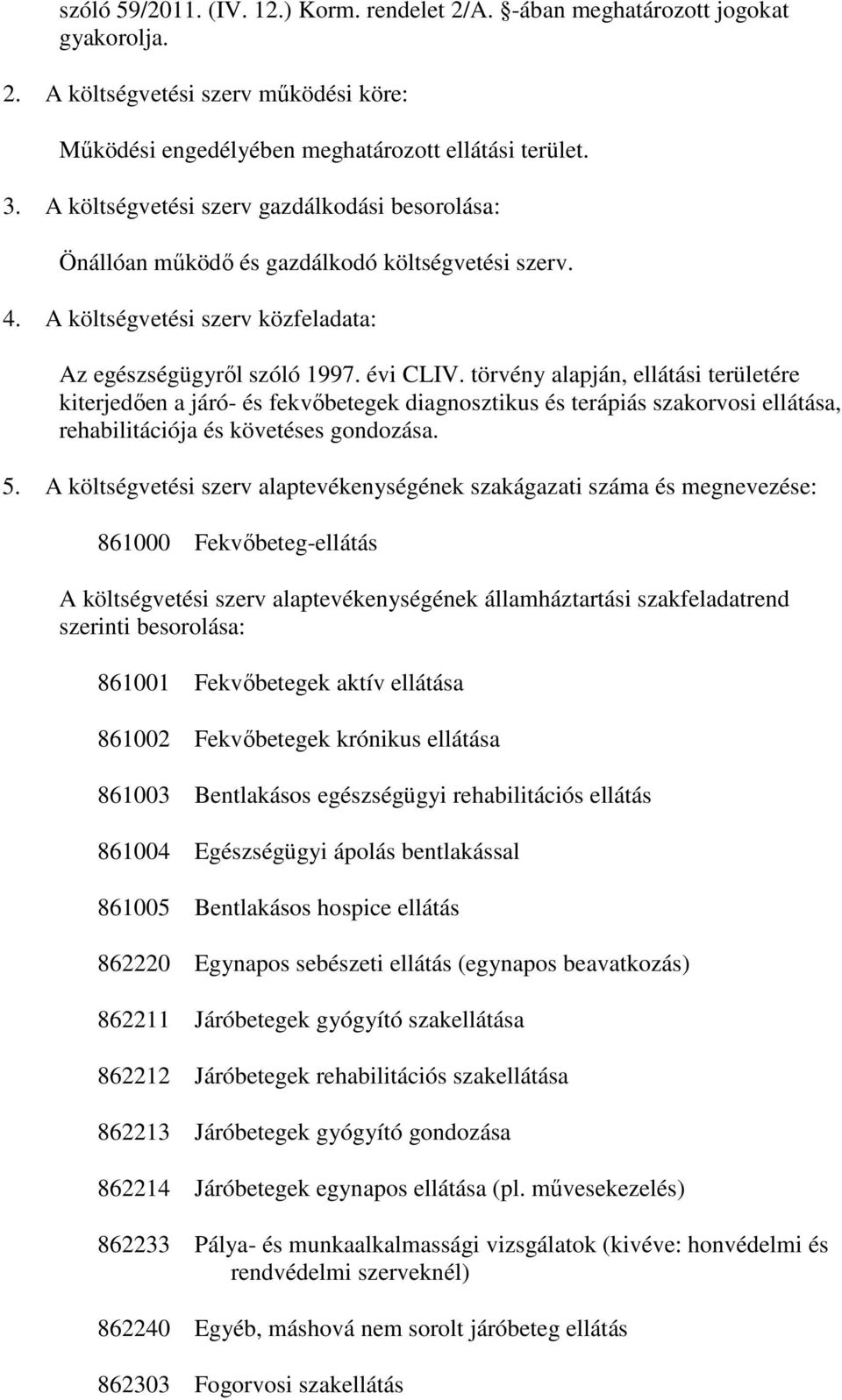 törvény alapján, ellátási területére kiterjedıen a járó- és fekvıbetegek diagnosztikus és terápiás szakorvosi ellátása, rehabilitációja és követéses gondozása. 5.