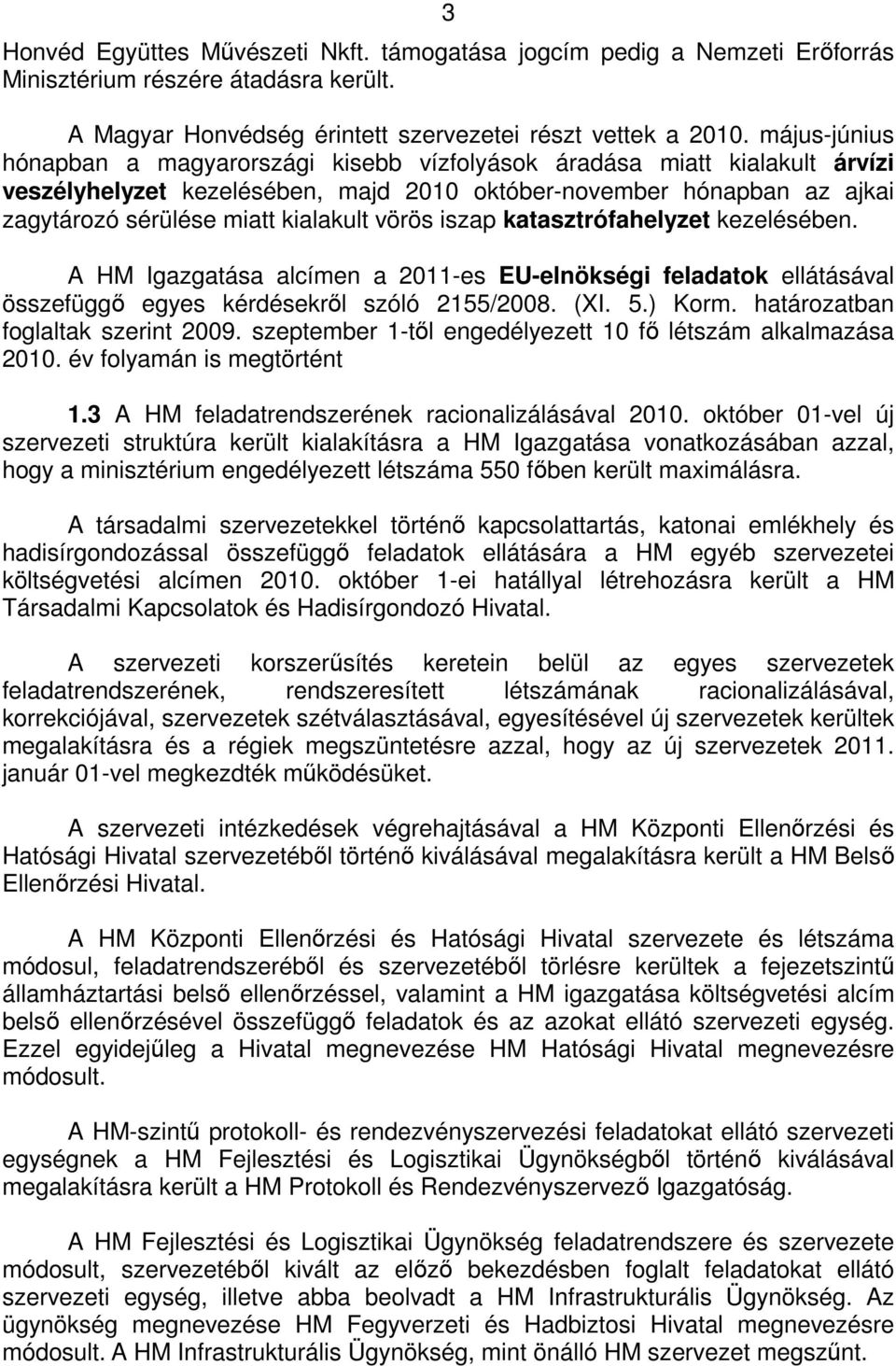 vörös iszap katasztrófahelyzet kezelésében. A HM Igazgatása alcímen a 2011-es EU-elnökségi feladatok ellátásával összefüggő egyes kérdésekről szóló 2155/2008. (XI. 5.) Korm.