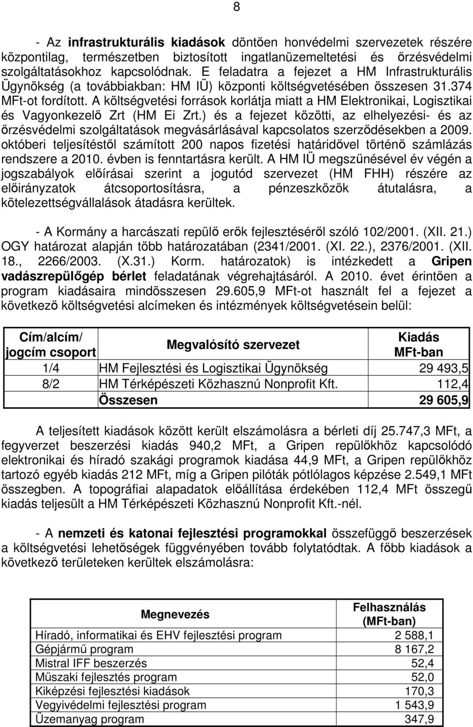 A költségvetési források korlátja miatt a HM Elektronikai, Logisztikai és Vagyonkezelő Zrt (HM Ei Zrt.