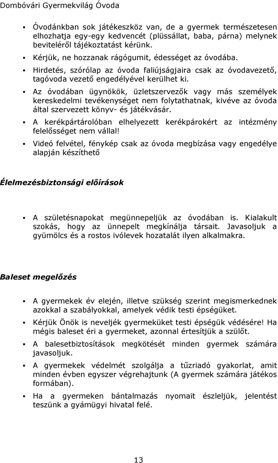 Az óvodában ügynökök, üzletszervezők vagy más személyek kereskedelmi tevékenységet nem folytathatnak, kivéve az óvoda által szervezett könyv- és játékvásár.