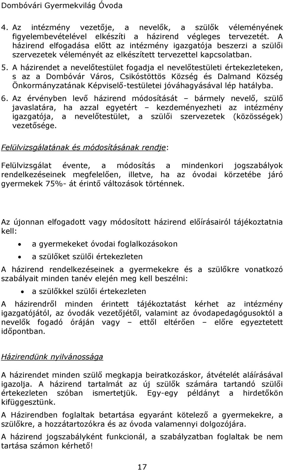 A házirendet a nevelőtestület fogadja el nevelőtestületi értekezleteken, s az a Dombóvár Város, Csikóstöttös Község és Dalmand Község Önkormányzatának Képviselő-testületei jóváhagyásával lép hatályba.