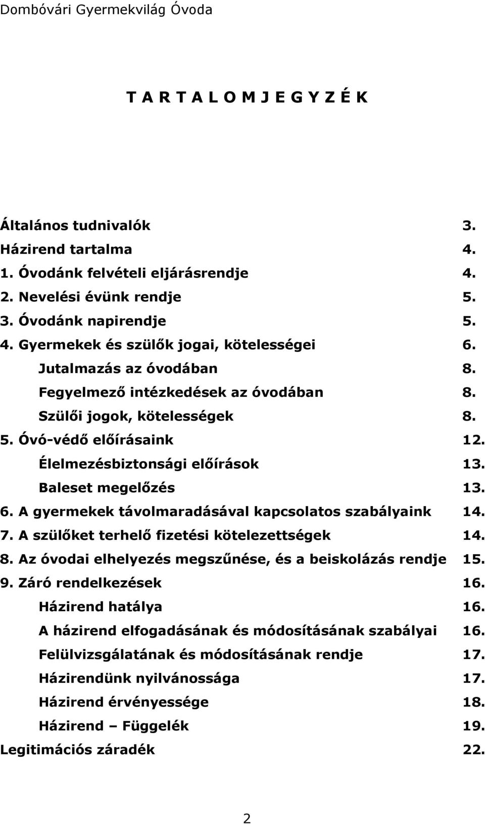 A gyermekek távolmaradásával kapcsolatos szabályaink 14. 7. A szülőket terhelő fizetési kötelezettségek 14. 8. Az óvodai elhelyezés megszűnése, és a beiskolázás rendje 15. 9. Záró rendelkezések 16.