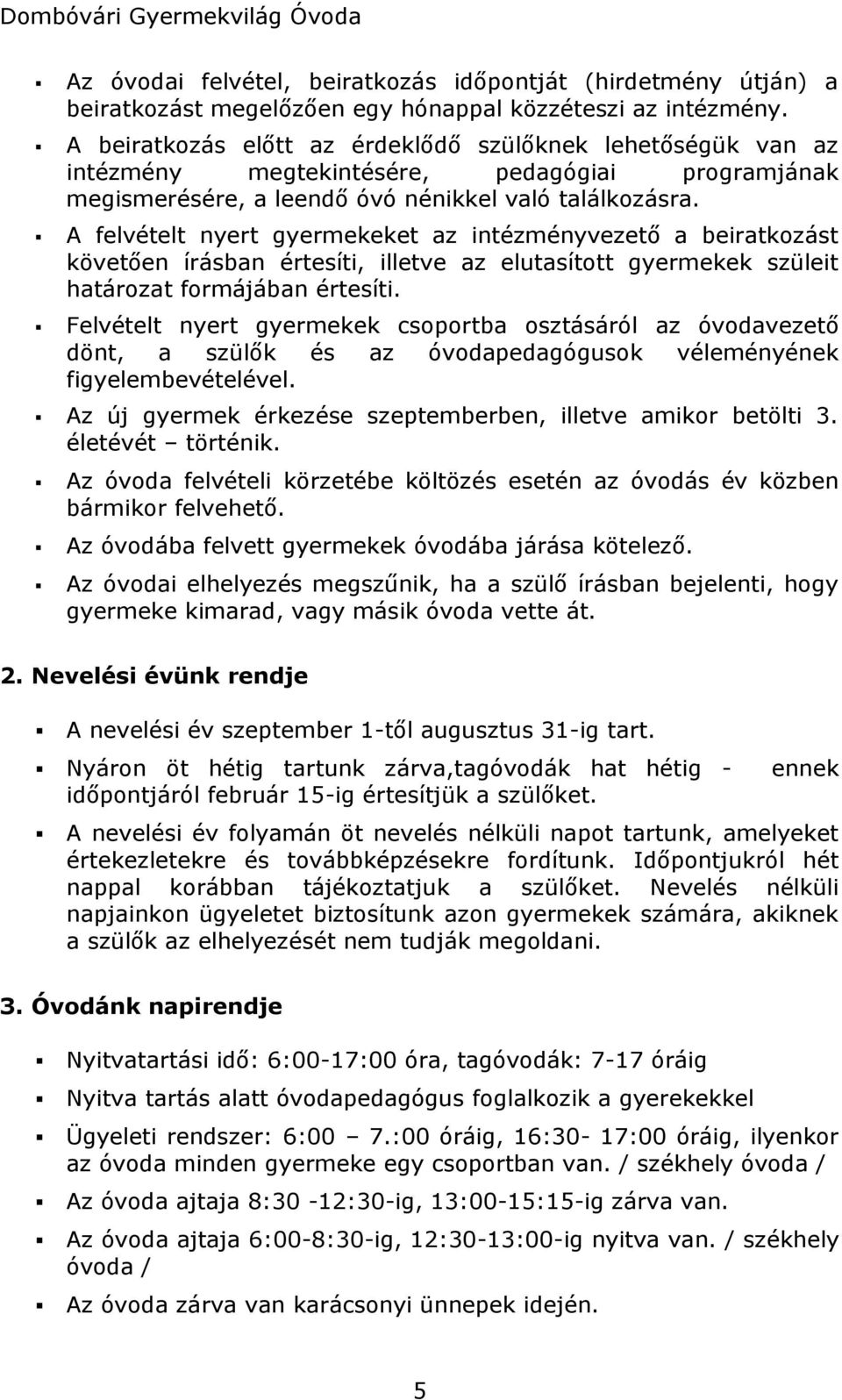 A felvételt nyert gyermekeket az intézményvezető a beiratkozást követően írásban értesíti, illetve az elutasított gyermekek szüleit határozat formájában értesíti.