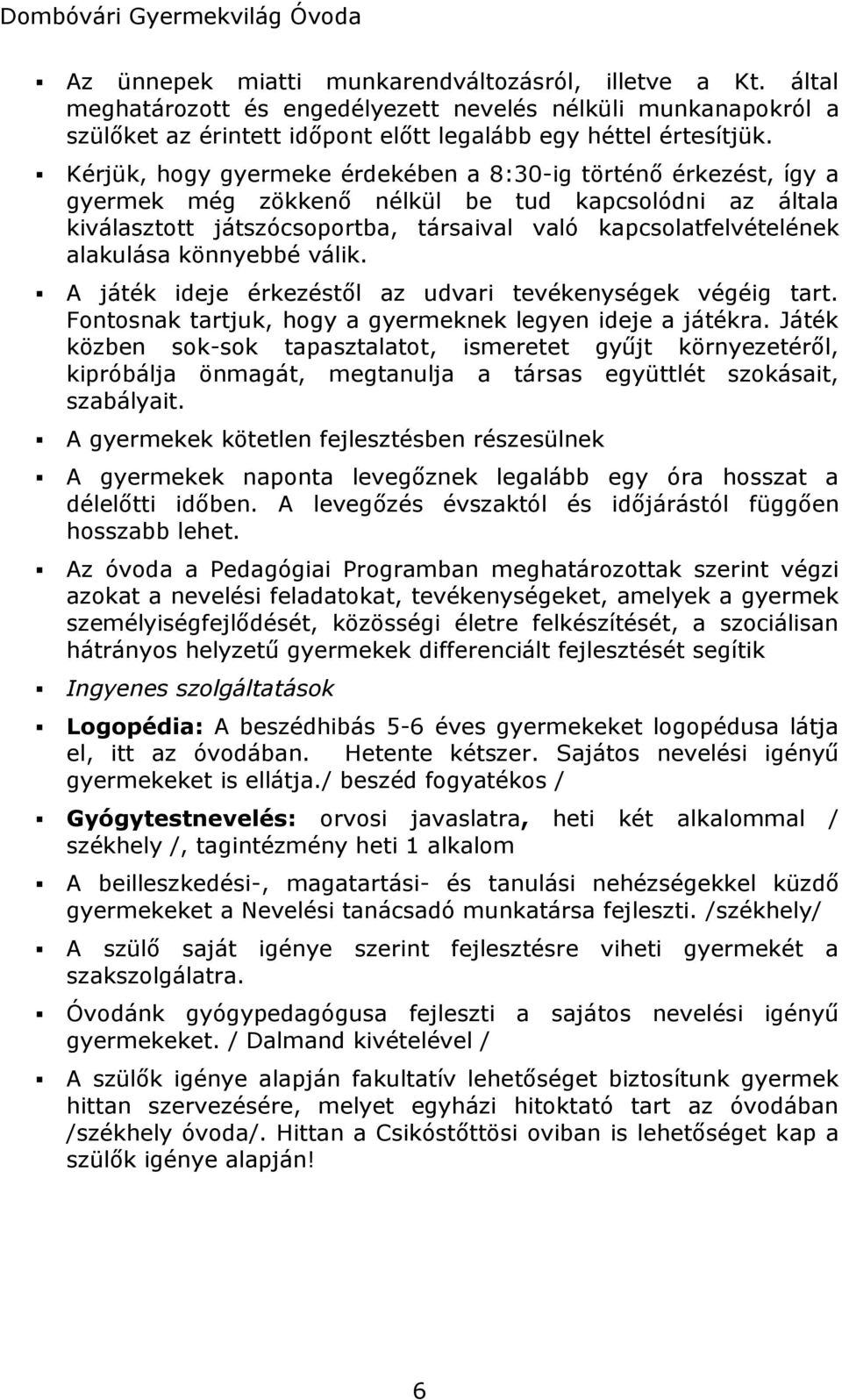 könnyebbé válik. A játék ideje érkezéstől az udvari tevékenységek végéig tart. Fontosnak tartjuk, hogy a gyermeknek legyen ideje a játékra.