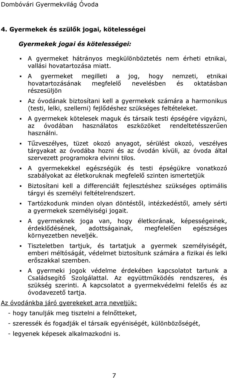 szellemi) fejlődéshez szükséges feltételeket. A gyermekek kötelesek maguk és társaik testi épségére vigyázni, az óvodában használatos eszközöket rendeltetésszerűen használni.