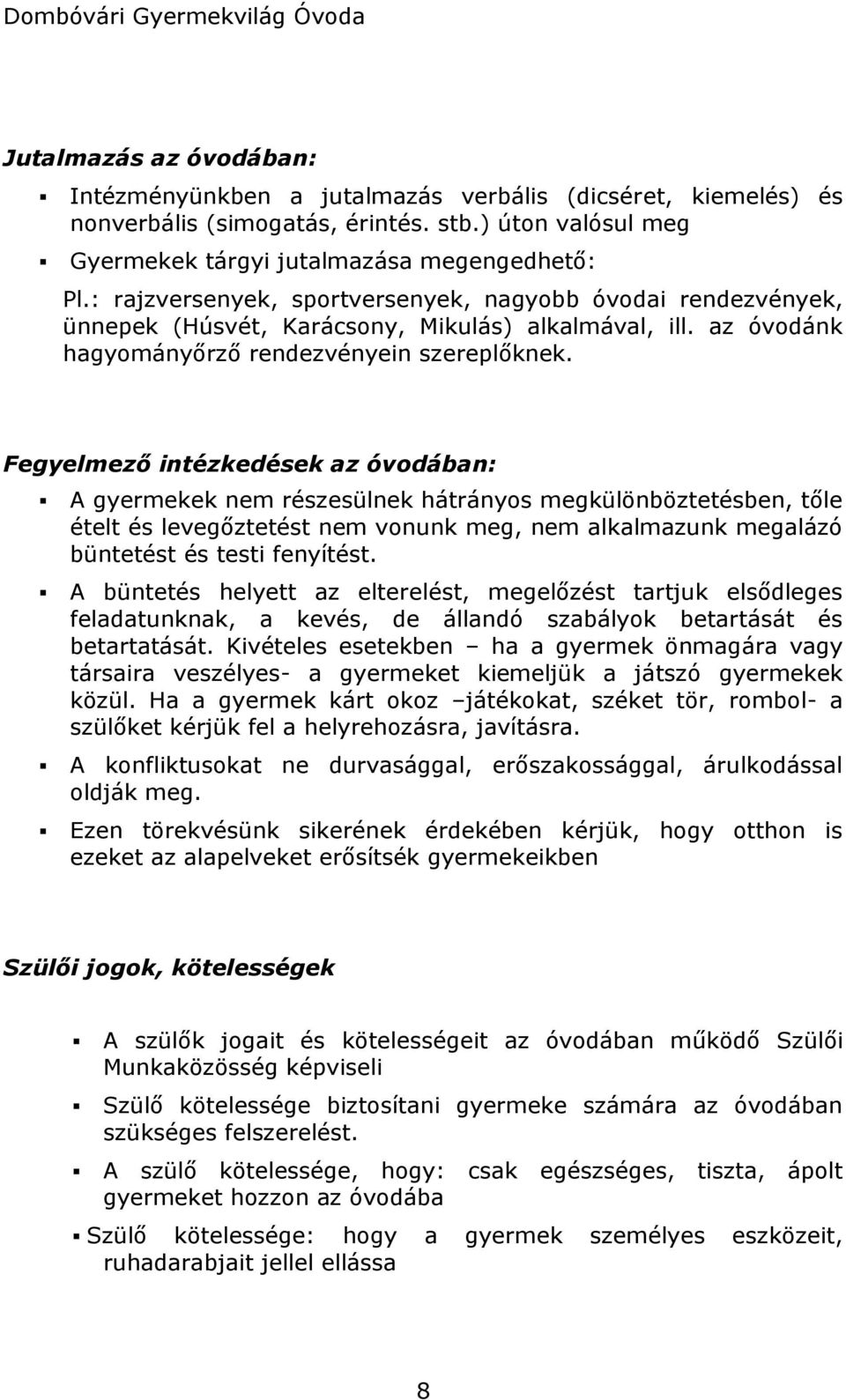 Fegyelmező intézkedések az óvodában: A gyermekek nem részesülnek hátrányos megkülönböztetésben, tőle ételt és levegőztetést nem vonunk meg, nem alkalmazunk megalázó büntetést és testi fenyítést.