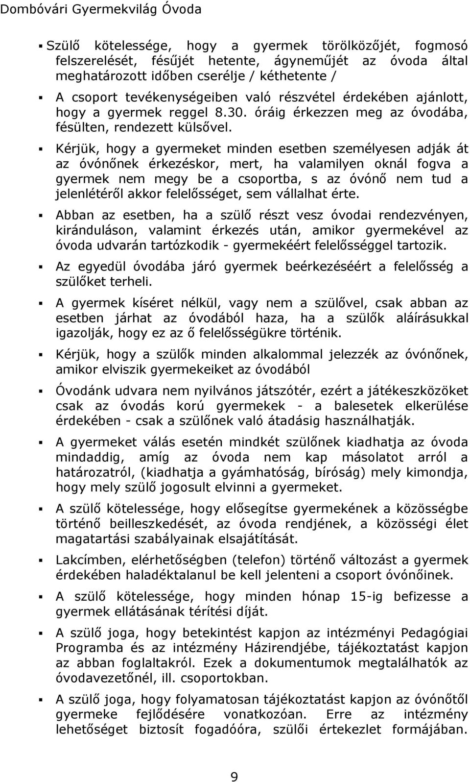 Kérjük, hogy a gyermeket minden esetben személyesen adják át az óvónőnek érkezéskor, mert, ha valamilyen oknál fogva a gyermek nem megy be a csoportba, s az óvónő nem tud a jelenlétéről akkor