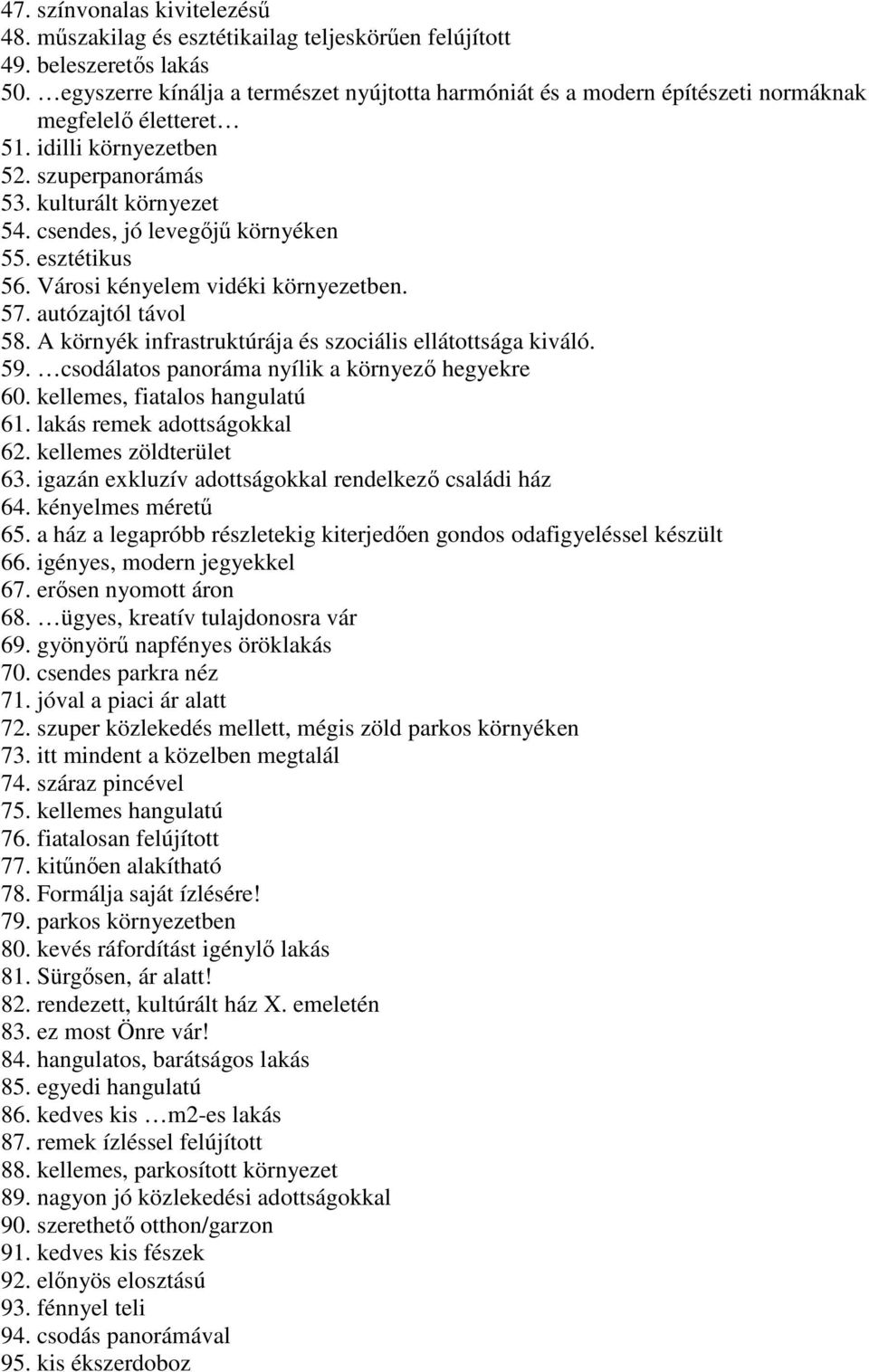 csendes, jó levegıjő környéken 55. esztétikus 56. Városi kényelem vidéki környezetben. 57. autózajtól távol 58. A környék infrastruktúrája és szociális ellátottsága kiváló. 59.