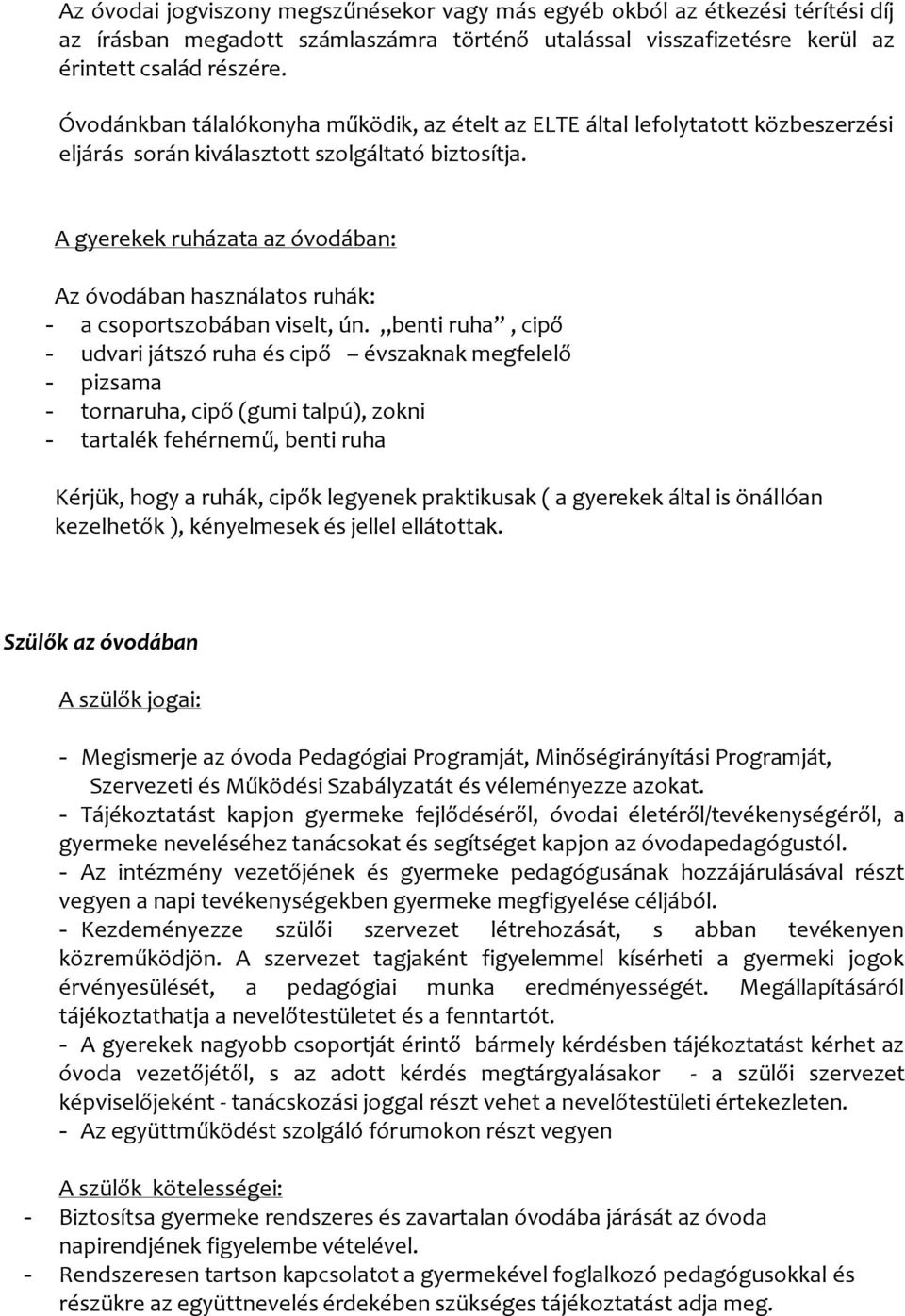 A gyerekek ruházata az óvodában: Az óvodában használatos ruhák: - a csoportszobában viselt, ún.