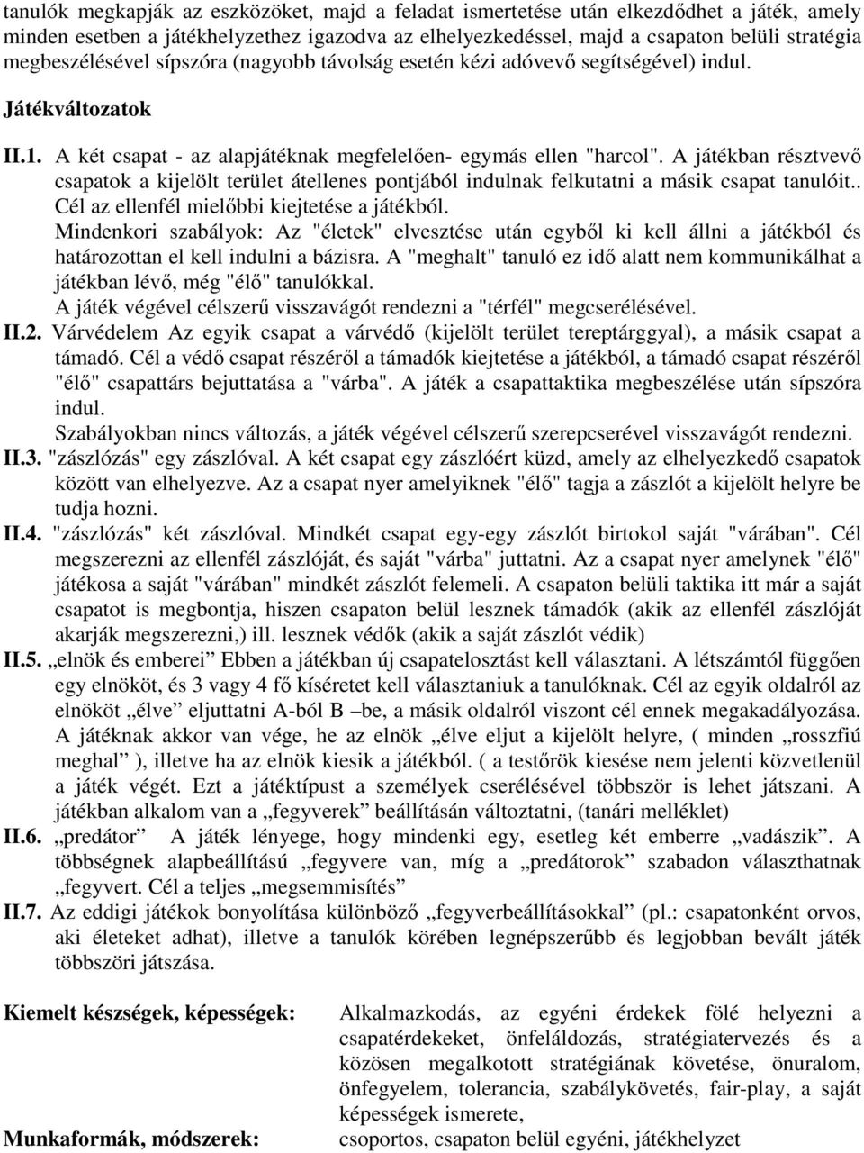 A játékban résztvevő csapatok a kijelölt terület átellenes pontjából indulnak felkutatni a másik csapat tanulóit.. Cél az ellenfél mielőbbi kiejtetése a játékból.