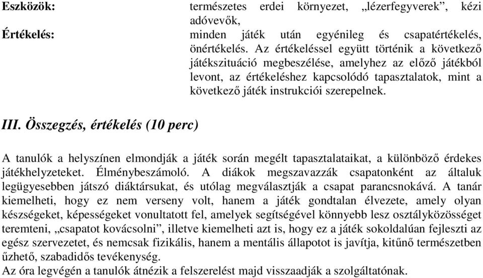 III. Összegzés, értékelés (10 perc) A tanulók a helyszínen elmondják a játék során megélt tapasztalataikat, a különböző érdekes játékhelyzeteket. Élménybeszámoló.