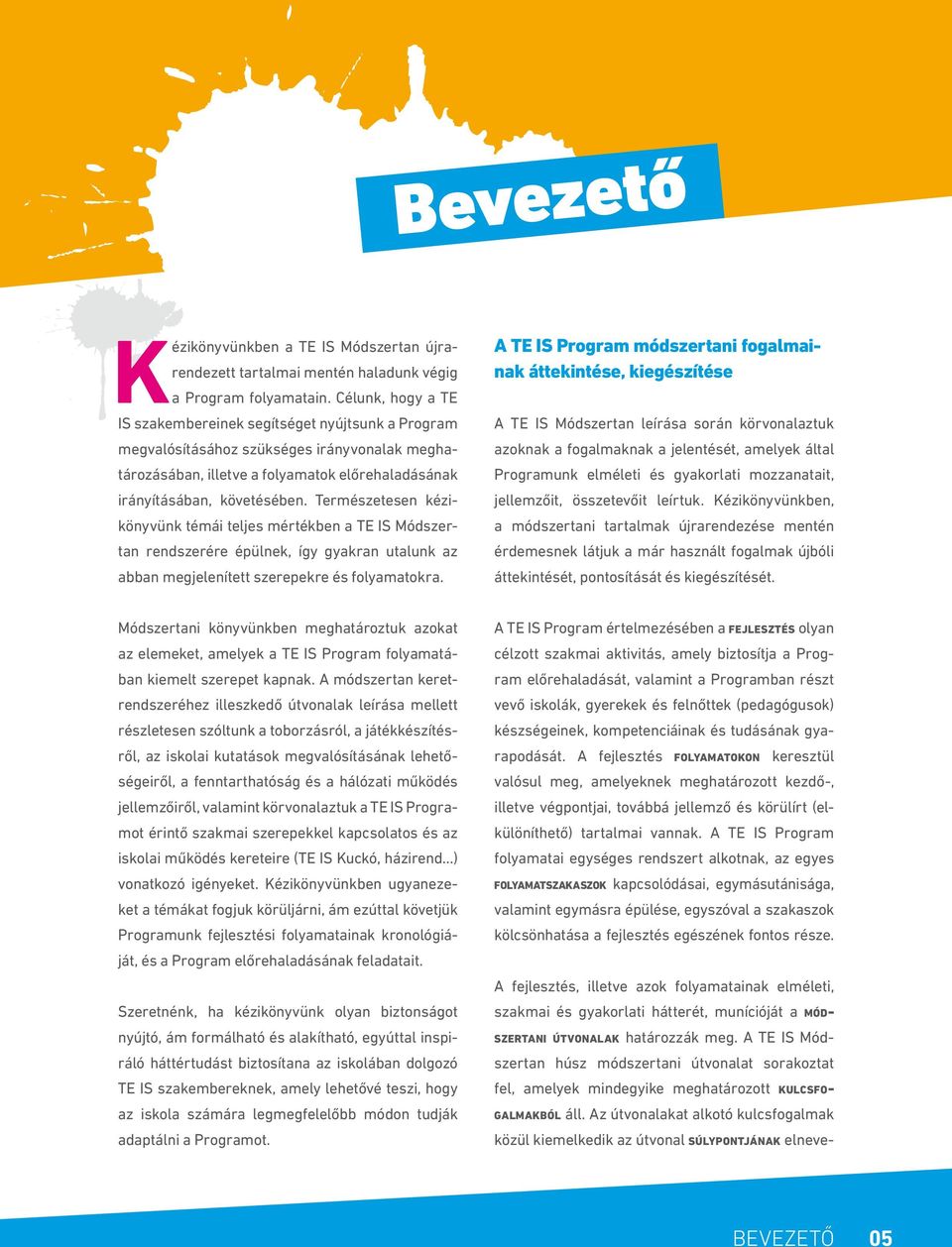 Természetesen kézikönyvünk témái teljes mértékben a TE IS Módszertan rendszerére épülnek, így gyakran utalunk az abban megjelenített szerepekre és folyamatokra.