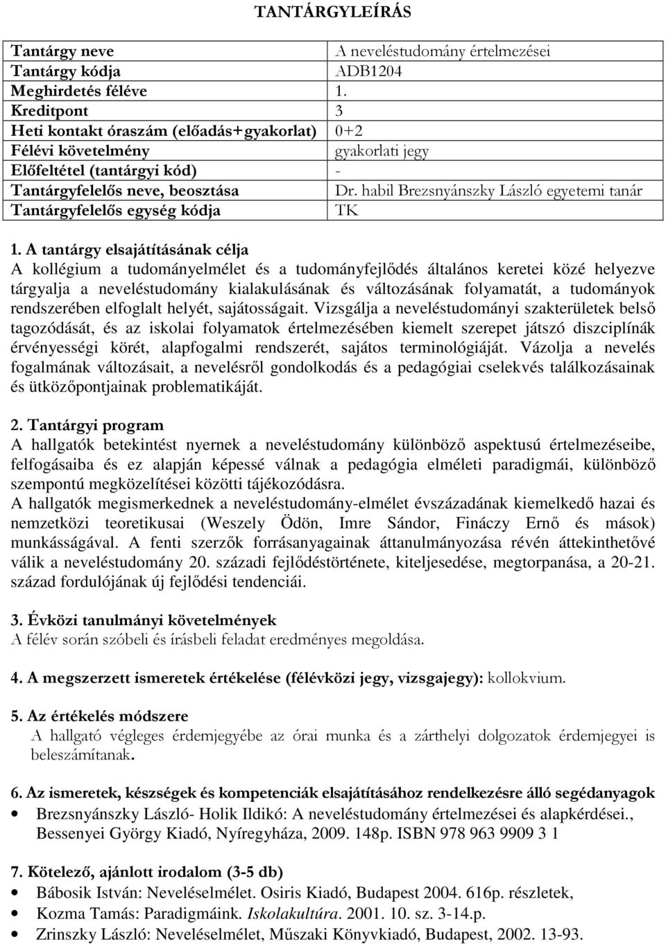 kialakulásának és változásának folyamatát, a tudományok rendszerében elfoglalt helyét, sajátosságait.