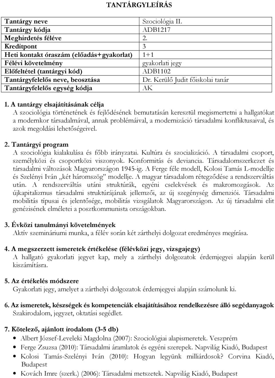 konfliktusaival, és azok megoldási lehetőségeivel. A szociológia kialakulása és főbb irányzatai. Kultúra és szocializáció. A társadalmi csoport, személyközi és csoportközi viszonyok.