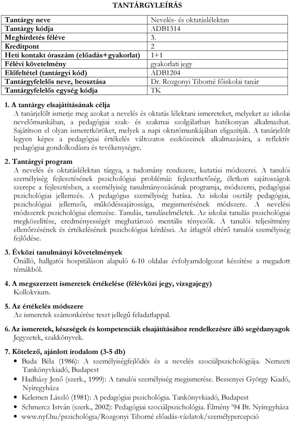 Rozgonyi Tiborné főiskolai tanár Tantárgyfelelős egység kódja TK A tanárjelölt ismerje meg azokat a nevelés és oktatás lélektani ismereteket, melyeket az iskolai nevelőmunkában, a pedagógiai szak- és