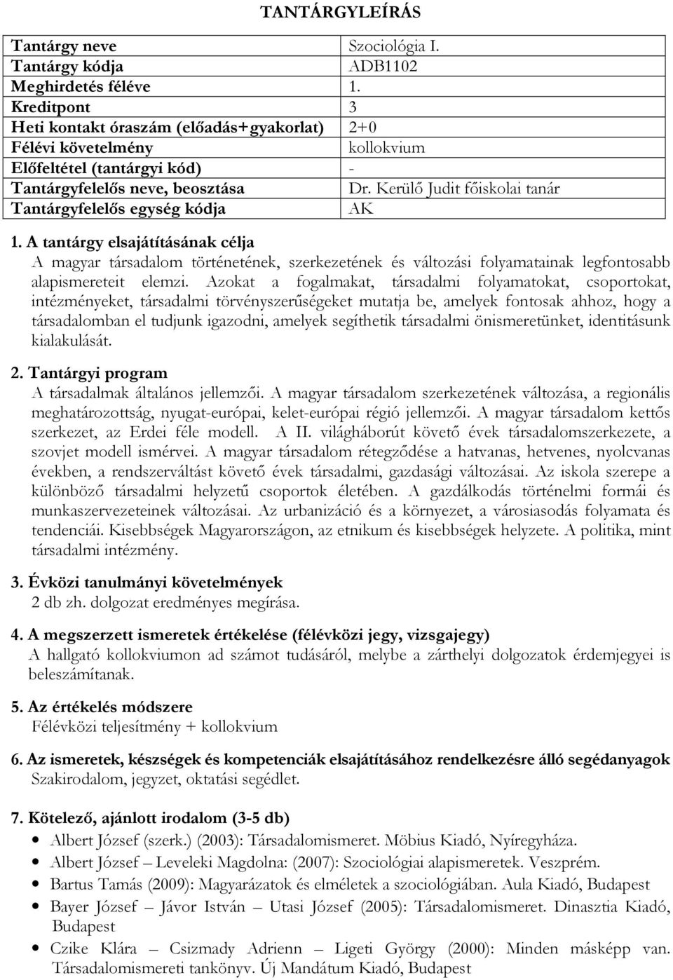 Azokat a fogalmakat, társadalmi folyamatokat, csoportokat, intézményeket, társadalmi törvényszerűségeket mutatja be, amelyek fontosak ahhoz, hogy a társadalomban el tudjunk igazodni, amelyek