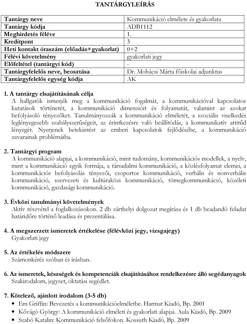 Mohácsi Márta főiskolai adjunktus A hallgatók ismerjék meg a kommunikáció fogalmát, a kommunikációval kapcsolatos kutatások történetét, a kommunikáció dimenzióit és folyamatát, valamint az azokat