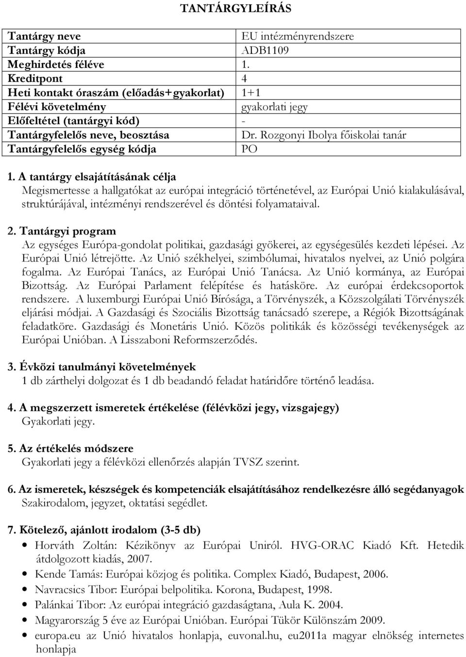 és döntési folyamataival. Az egységes Európa-gondolat politikai, gazdasági gyökerei, az egységesülés kezdeti lépései. Az Európai Unió létrejötte.