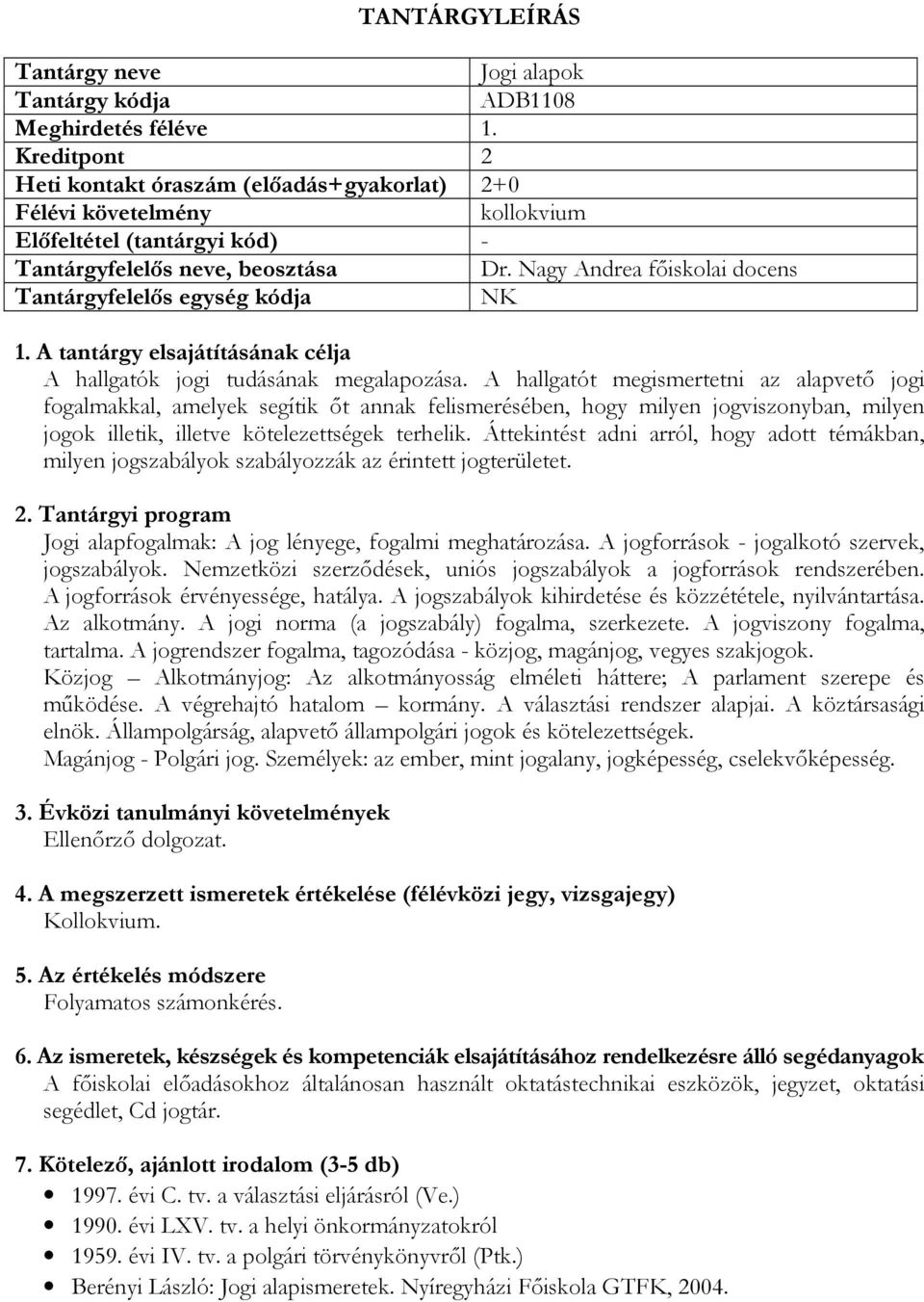 A hallgatót megismertetni az alapvető jogi fogalmakkal, amelyek segítik őt annak felismerésében, hogy milyen jogviszonyban, milyen jogok illetik, illetve kötelezettségek terhelik.