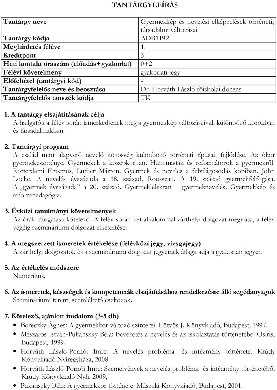 Horváth László főiskolai docens Tantárgyfelelős tanszék kódja TK A hallgatók a félév során ismerkedjenek meg a gyermekkép változásaival, különböző korokban és társadalmakban.