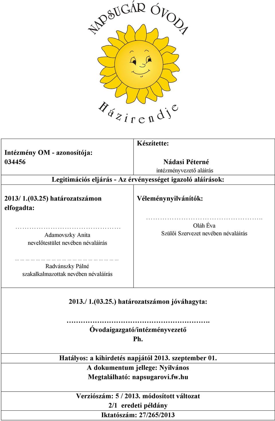 . Oláh Éva Szülői Szervezet nevében névaláírás Radvánszky Pálné szakalkalmazottak nevében névaláírás 2013./ 1.(03.25.) határozatszámon jóváhagyta:.