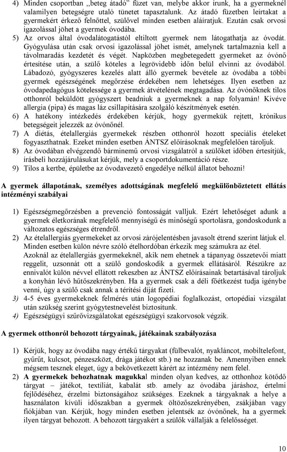 5) Az orvos által óvodalátogatástól eltiltott gyermek nem látogathatja az óvodát. Gyógyulása után csak orvosi igazolással jöhet ismét, amelynek tartalmaznia kell a távolmaradás kezdetét és végét.