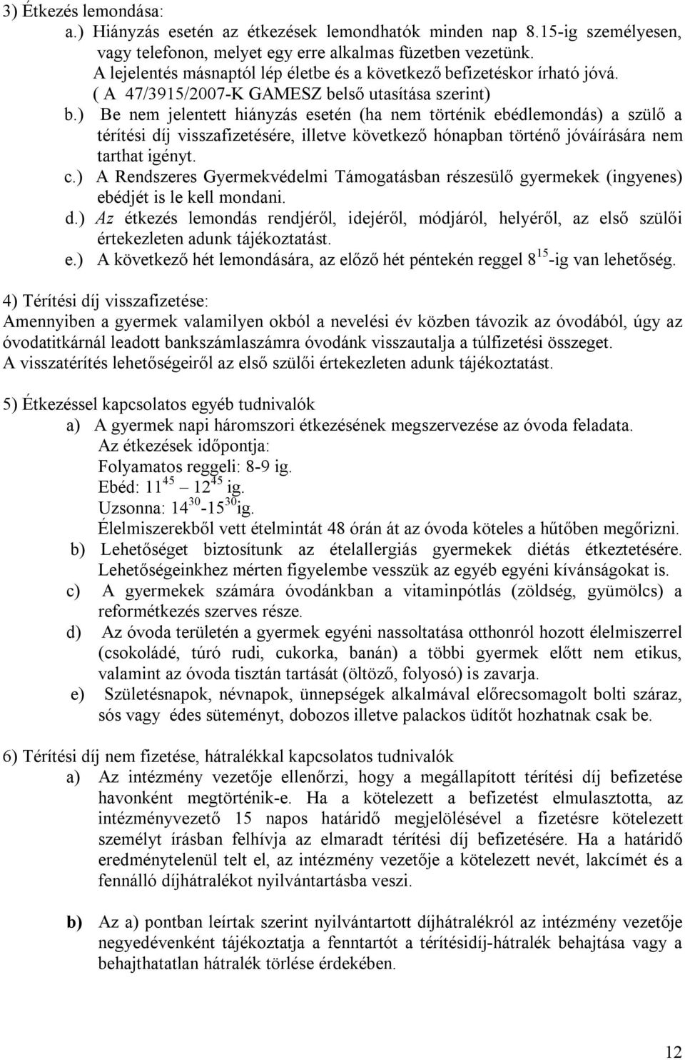 ) Be nem jelentett hiányzás esetén (ha nem történik ebédlemondás) a szülő a térítési díj visszafizetésére, illetve következő hónapban történő jóváírására nem tarthat igényt. c.