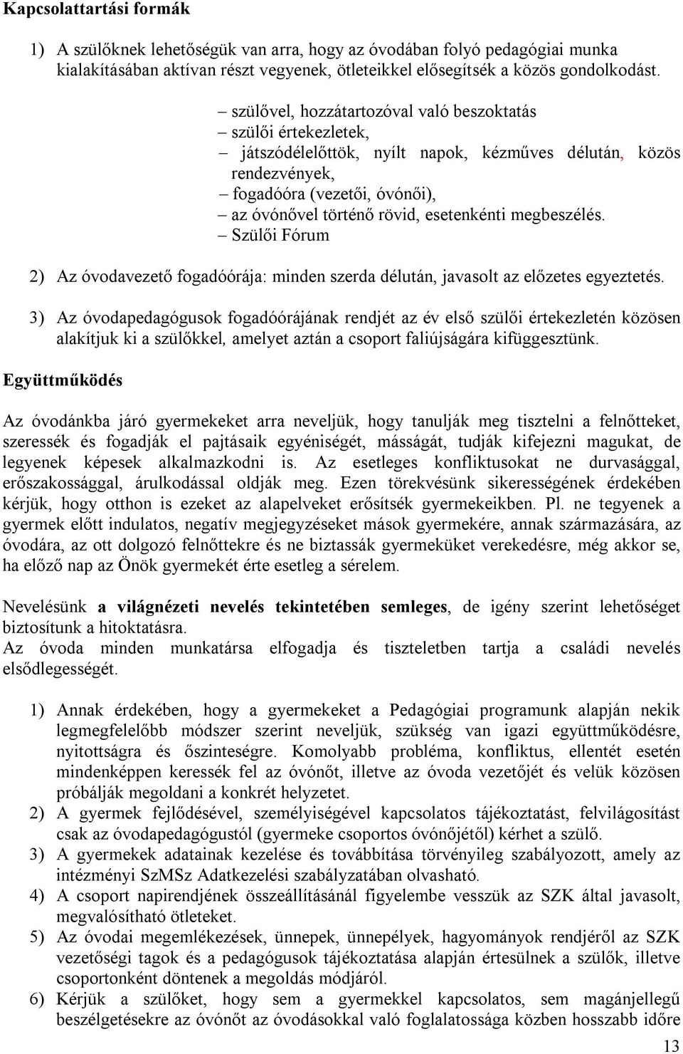 esetenkénti megbeszélés. Szülői Fórum 2) Az óvodavezető fogadóórája: minden szerda délután, javasolt az előzetes egyeztetés.