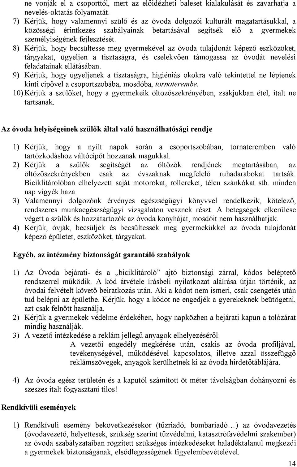 8) Kérjük, hogy becsültesse meg gyermekével az óvoda tulajdonát képező eszközöket, tárgyakat, ügyeljen a tisztaságra, és cselekvően támogassa az óvodát nevelési feladatainak ellátásában.