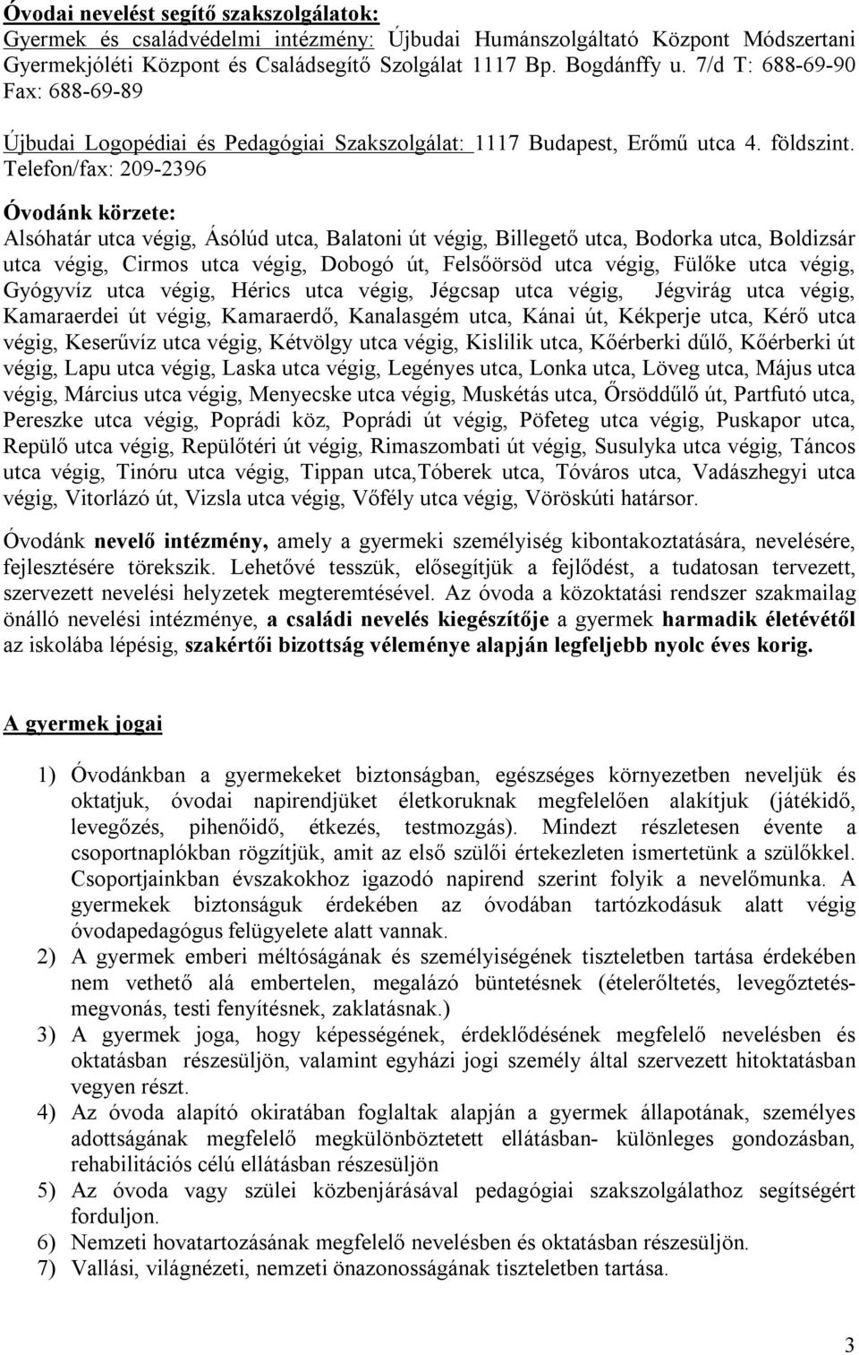 Telefon/fax: 209-2396 Óvodánk körzete: Alsóhatár utca végig, Ásólúd utca, Balatoni út végig, Billegető utca, Bodorka utca, Boldizsár utca végig, Cirmos utca végig, Dobogó út, Felsőörsöd utca végig,