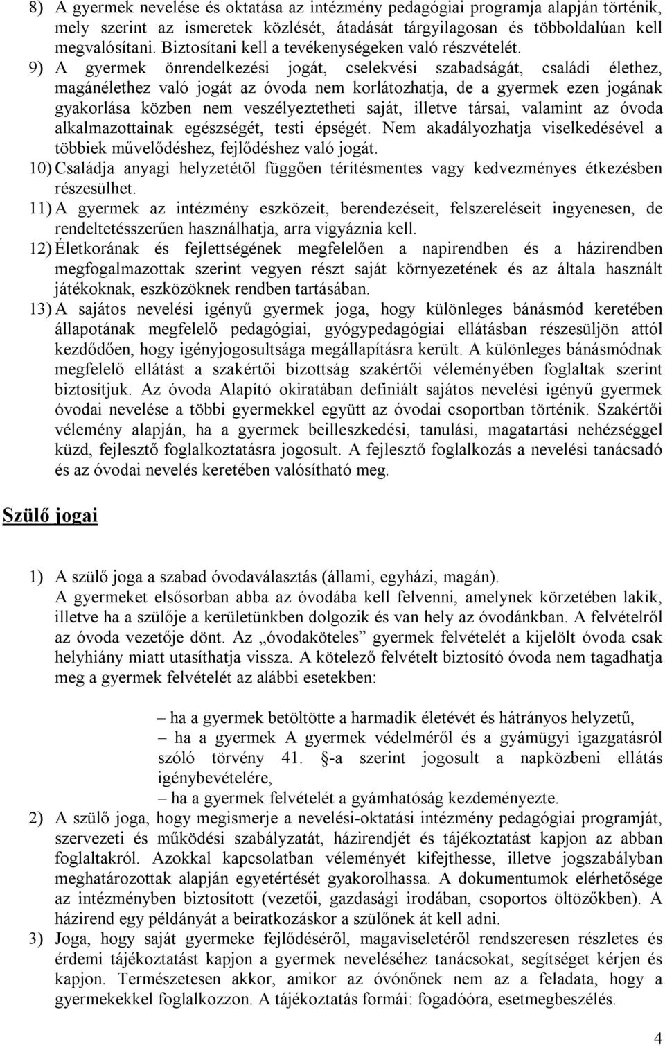 9) A gyermek önrendelkezési jogát, cselekvési szabadságát, családi élethez, magánélethez való jogát az óvoda nem korlátozhatja, de a gyermek ezen jogának gyakorlása közben nem veszélyeztetheti saját,