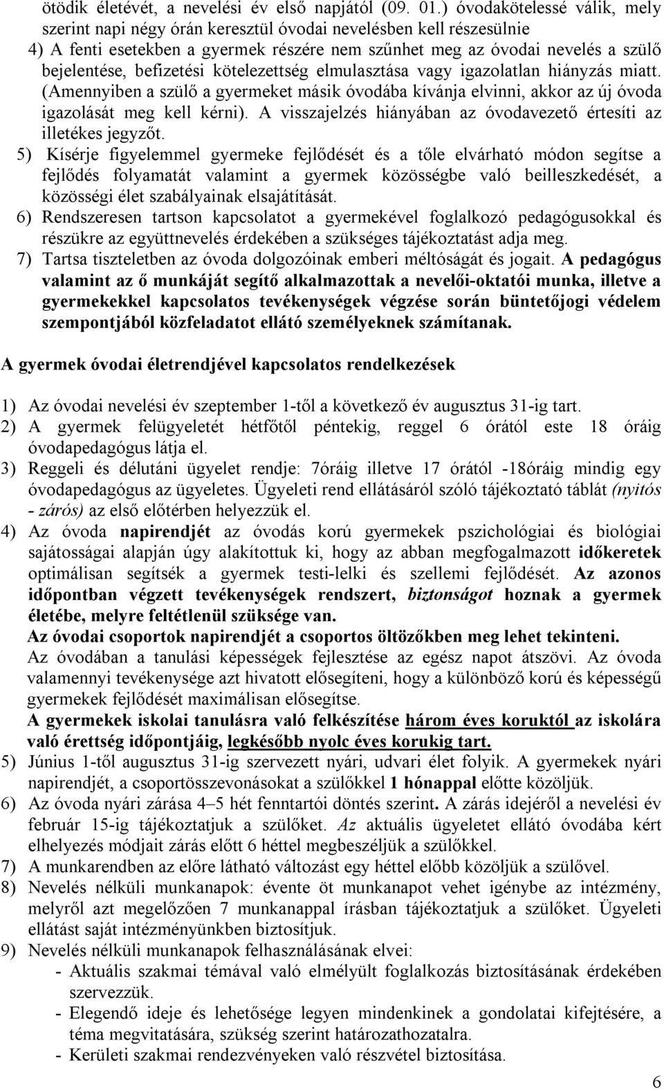 befizetési kötelezettség elmulasztása vagy igazolatlan hiányzás miatt. (Amennyiben a szülő a gyermeket másik óvodába kívánja elvinni, akkor az új óvoda igazolását meg kell kérni).