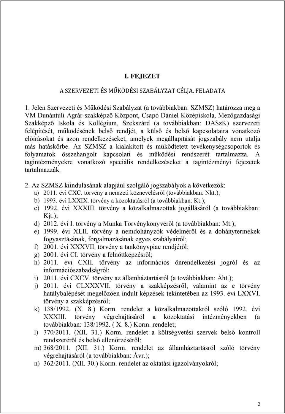 (a továbbiakban: DASzK) szervezeti felépítését, működésének belső rendjét, a külső és belső kapcsolataira vonatkozó előírásokat és azon rendelkezéseket, amelyek megállapítását jogszabály nem utalja