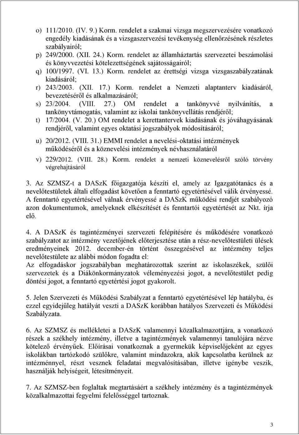 (VIII. 27.) OM rendelet a tankönyvvé nyilvánítás, a tankönyvtámogatás, valamint az iskolai tankönyvellátás rendjéről; t) 17/2004. (V. 20.