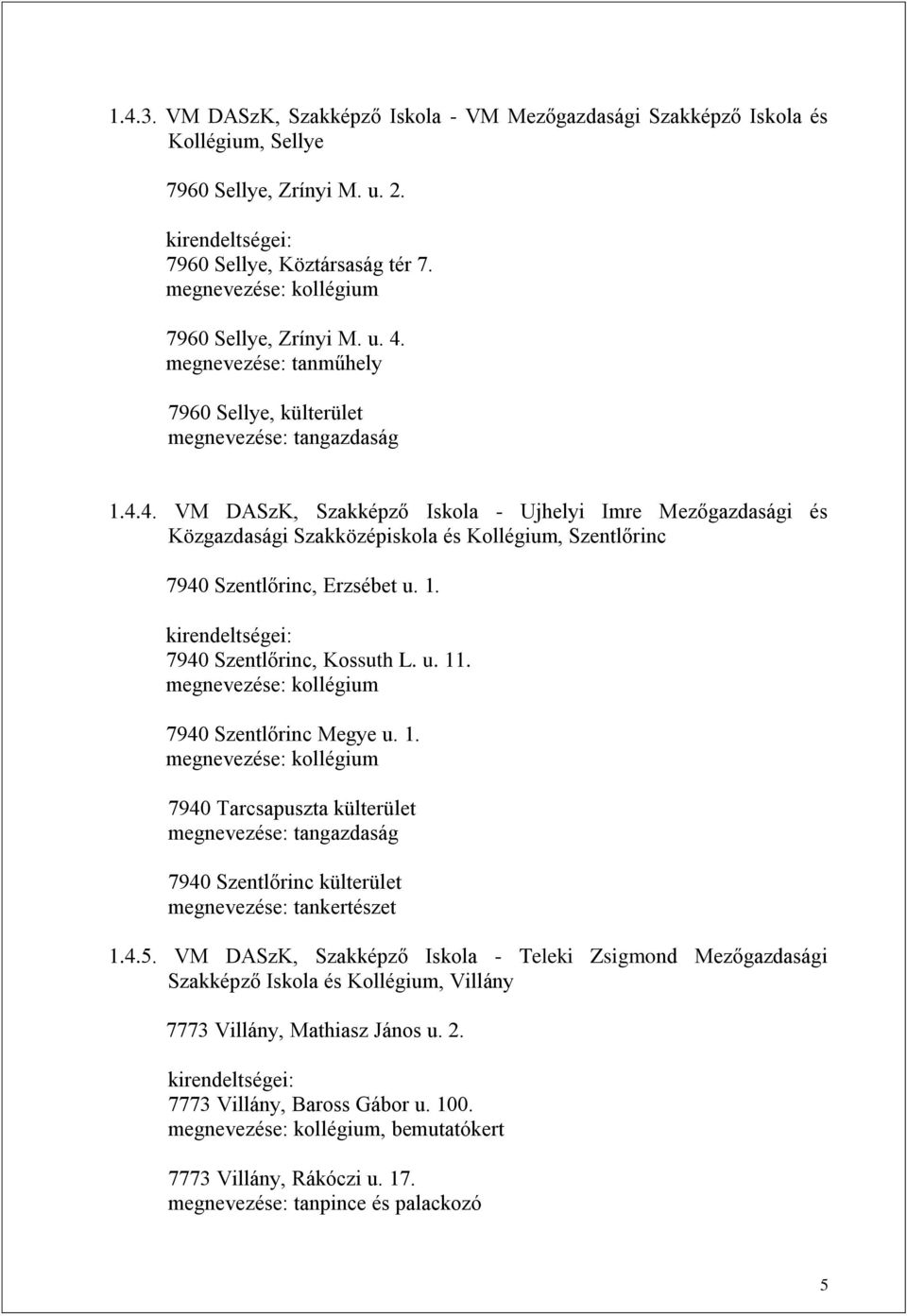 1. kirendeltségei: 7940 Szentlőrinc, Kossuth L. u. 11. megnevezése: kollégium 7940 Szentlőrinc Megye u. 1. megnevezése: kollégium 7940 Tarcsapuszta külterület megnevezése: tangazdaság 7940 Szentlőrinc külterület megnevezése: tankertészet 1.