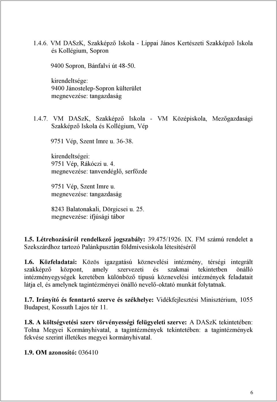 36-38. kirendeltségei: 9751 Vép, Rákóczi u. 4. megnevezése: tanvendéglő, serfőzde 9751 Vép, Szent Imre u. megnevezése: tangazdaság 8243 Balatonakali, Dörgicsei u. 25. megnevezése: ifjúsági tábor 1.5. Létrehozásáról rendelkező jogszabály: 39.