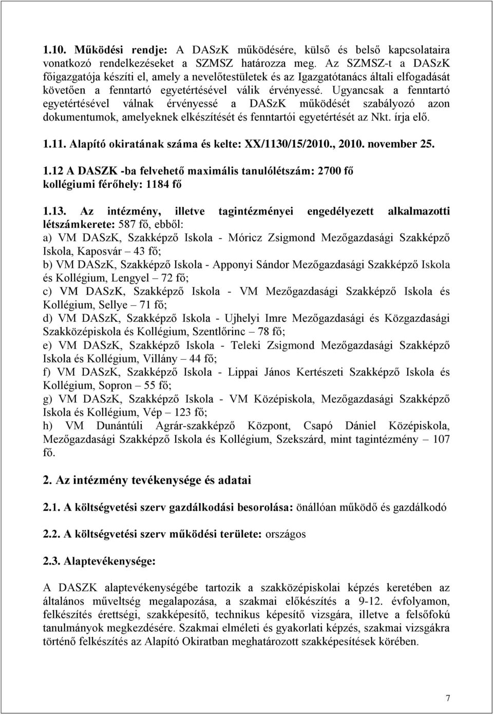 Ugyancsak a fenntartó egyetértésével válnak érvényessé a DASzK működését szabályozó azon dokumentumok, amelyeknek elkészítését és fenntartói egyetértését az Nkt. írja elő. 1.11.